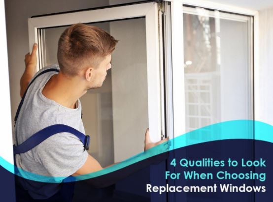 4 Qualities To Look For When Choosing Replacement Windows